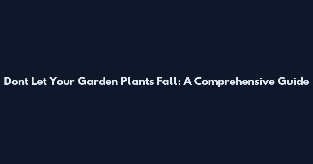Don't Let Your Garden Plants Fall: A Comprehensive Guide