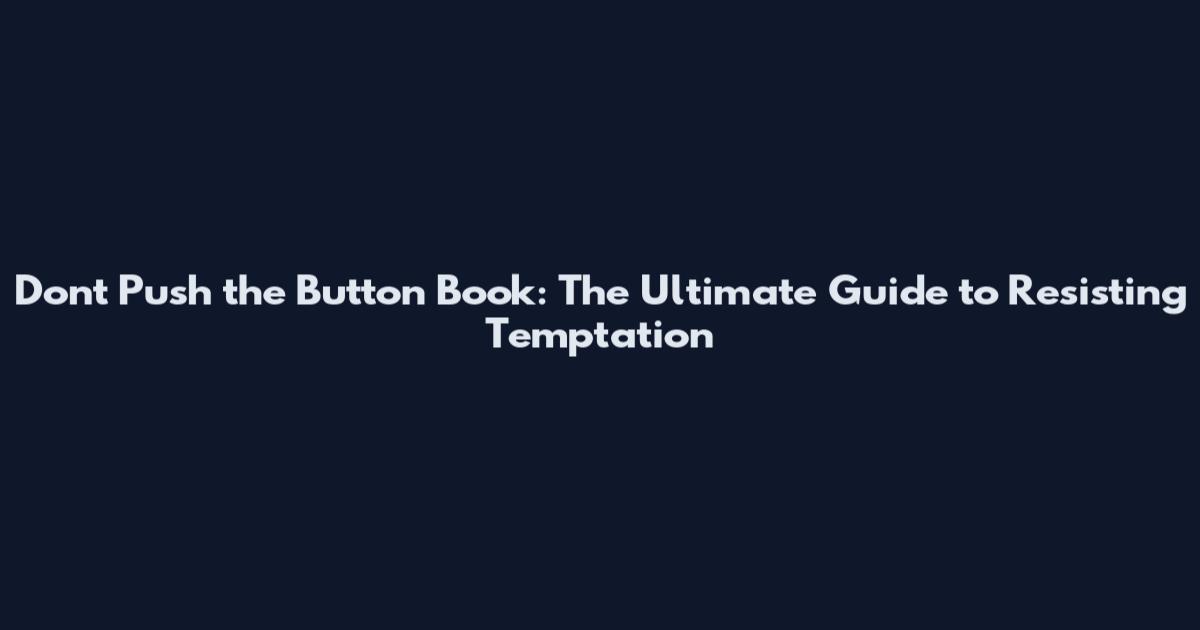 Don't Push the Button Book: The Ultimate Guide to Resisting Temptation