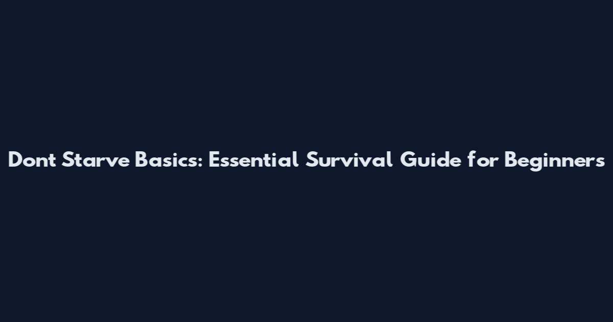 Don't Starve Basics: Essential Survival Guide for Beginners