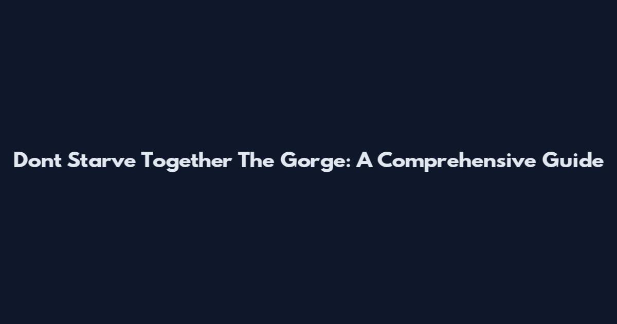 Don't Starve Together The Gorge: A Comprehensive Guide