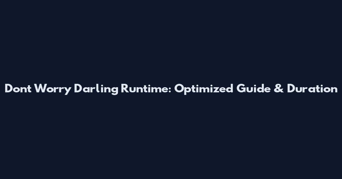 Don't Worry Darling Runtime: Optimized Guide & Duration