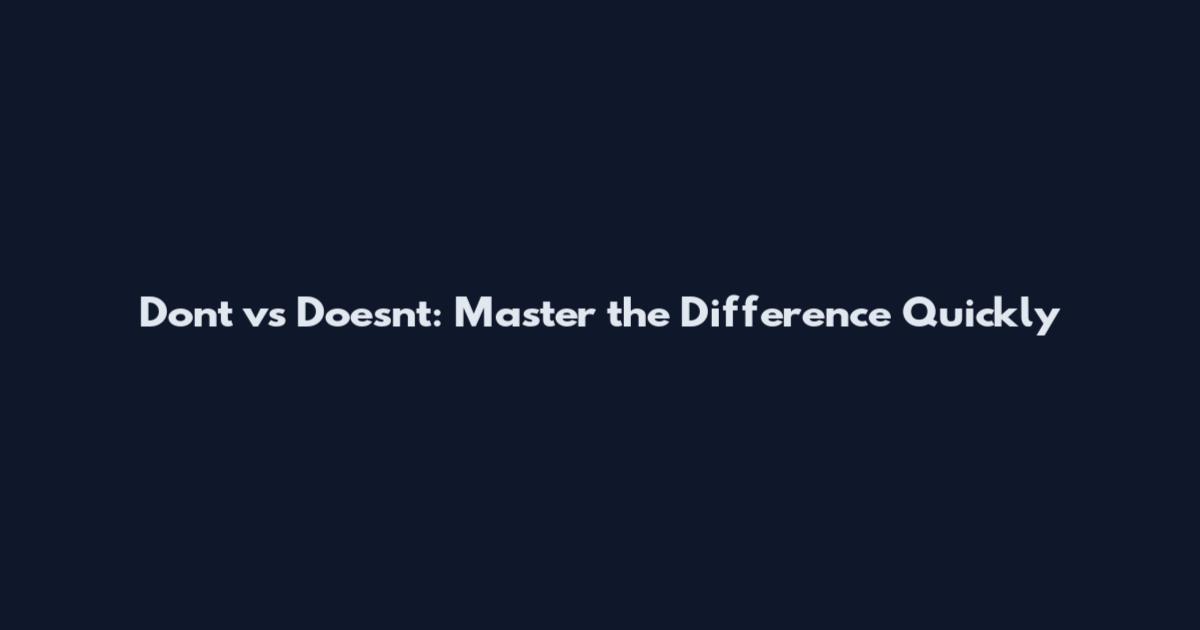 Don't vs Doesn't: Master the Difference Quickly