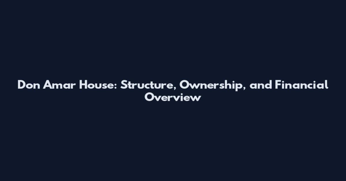 Don Amar House: Structure, Ownership, and Financial Overview