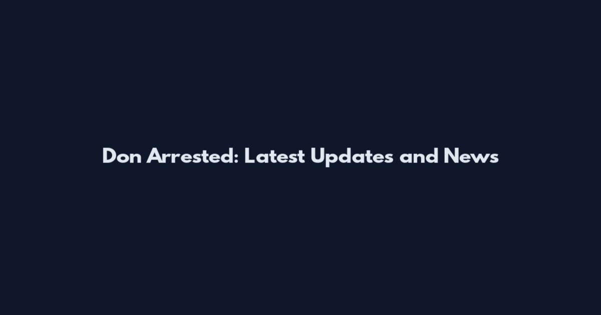 Don Arrested: Latest Updates and News