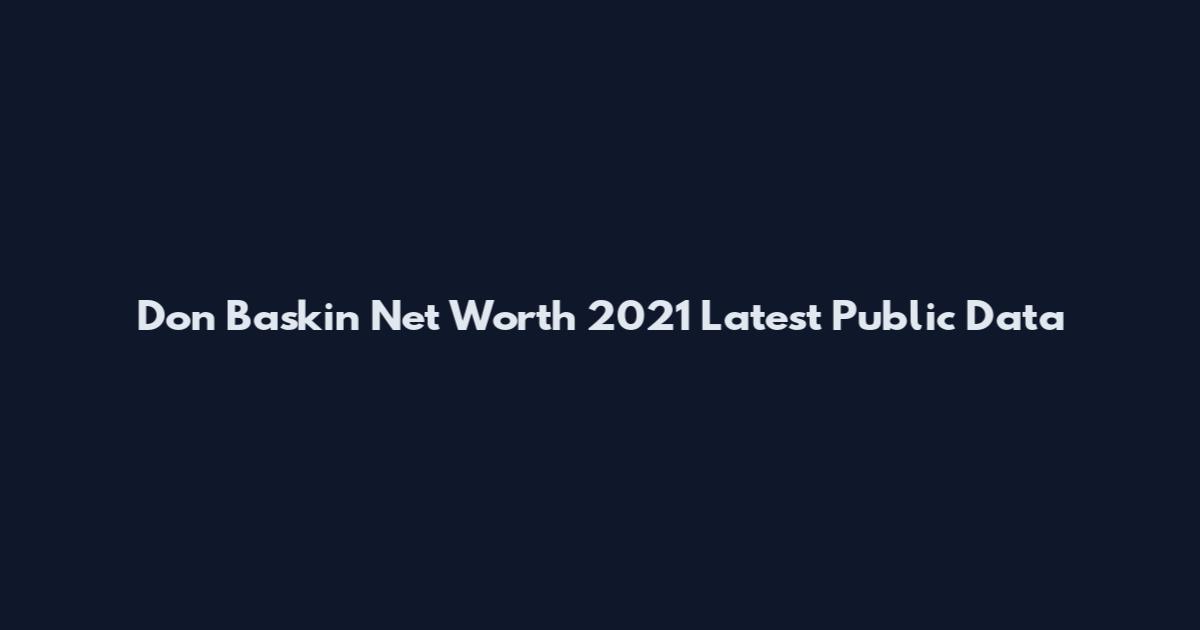 Don Baskin Net Worth 2021 Latest Public Data