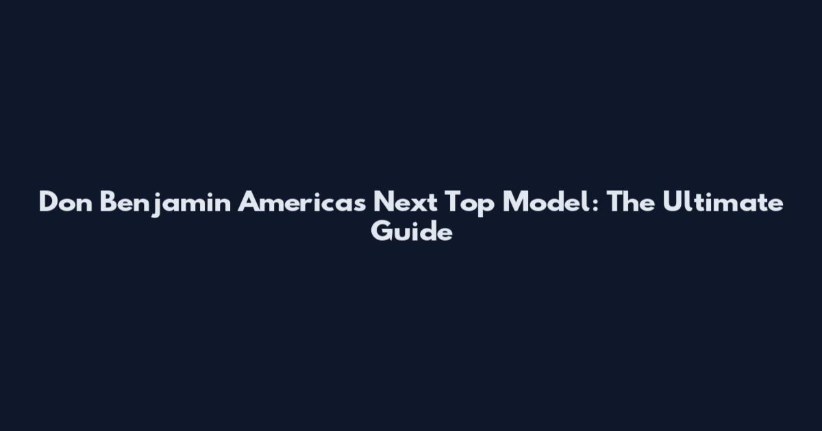 Don Benjamin America's Next Top Model: The Ultimate Guide