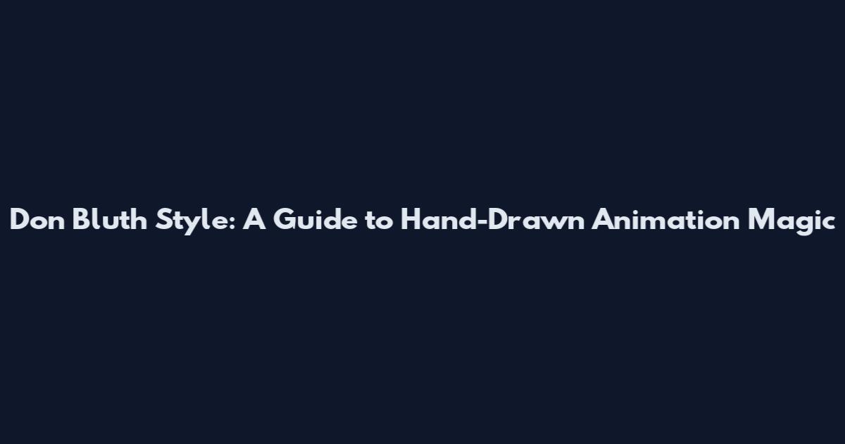 Don Bluth Style: A Guide to Hand-Drawn Animation Magic