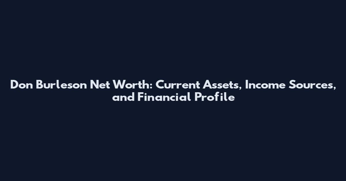 Don Burleson Net Worth: Current Assets, Income Sources, and Financial Profile