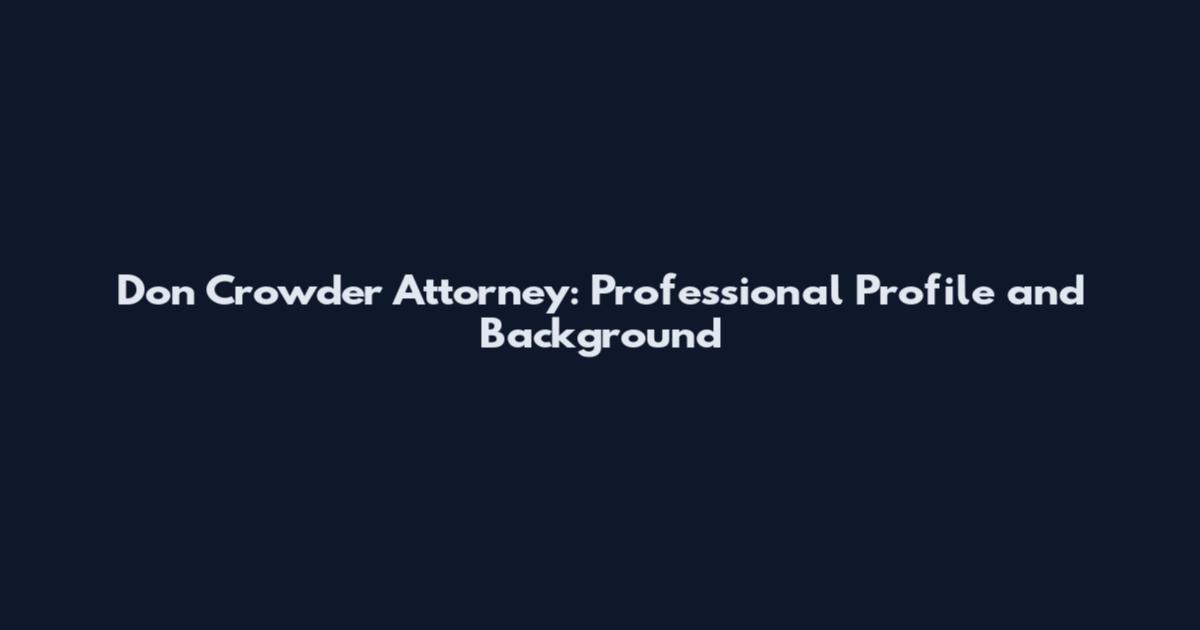 Don Crowder Attorney: Professional Profile and Background