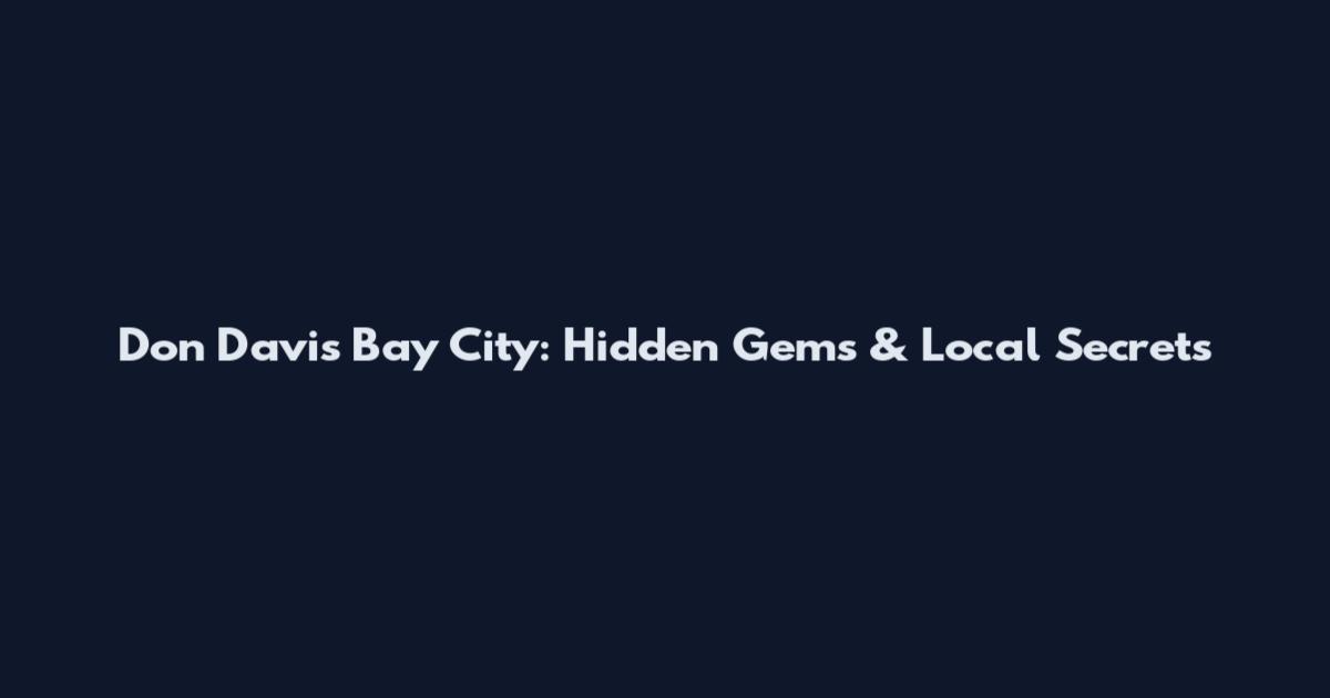 Don Davis Bay City: Hidden Gems & Local Secrets