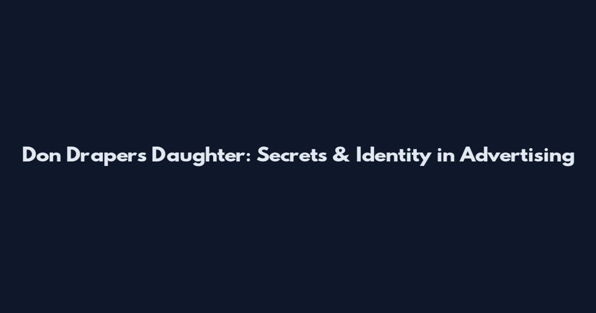 Don Draper's Daughter: Secrets & Identity in Advertising