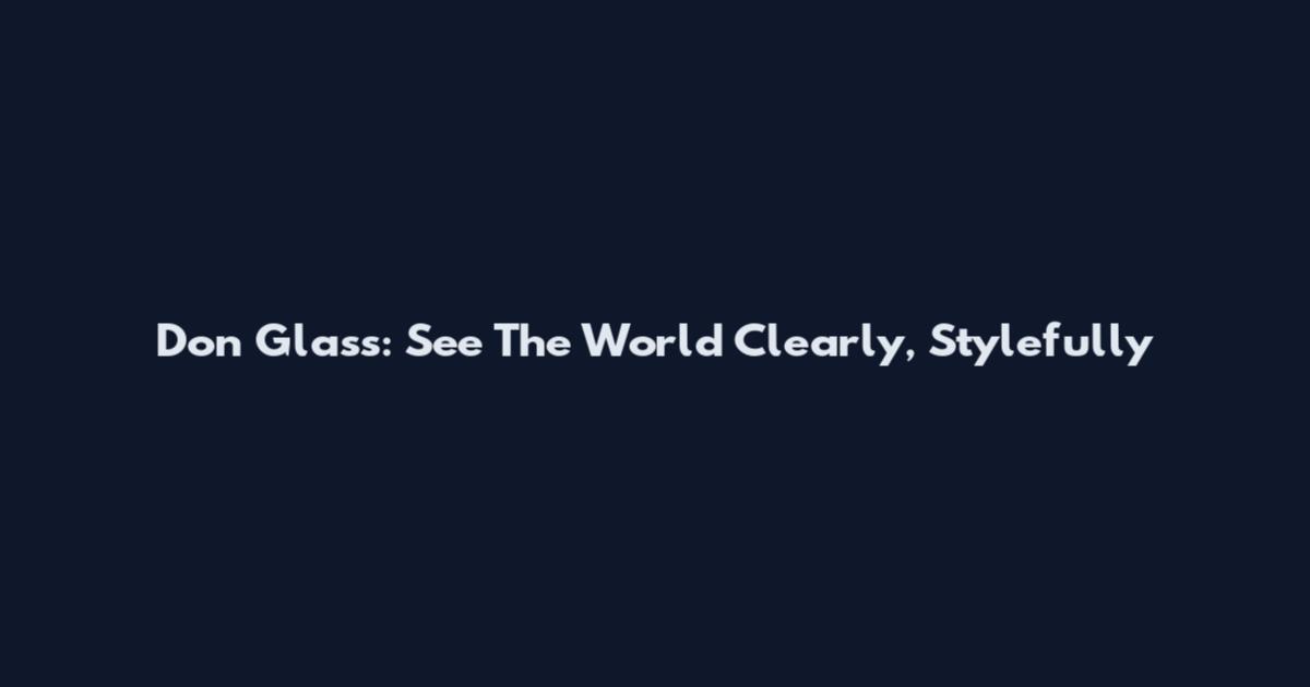 Don Glass: See The World Clearly, Stylefully