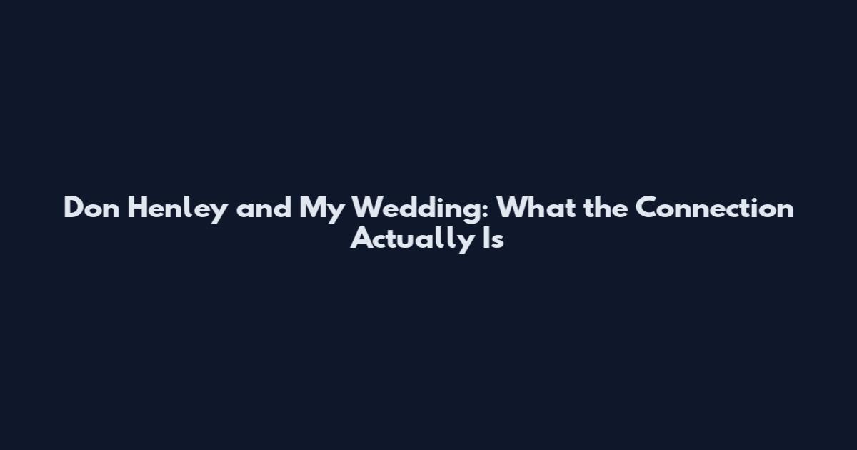 Don Henley and My Wedding: What the Connection Actually Is