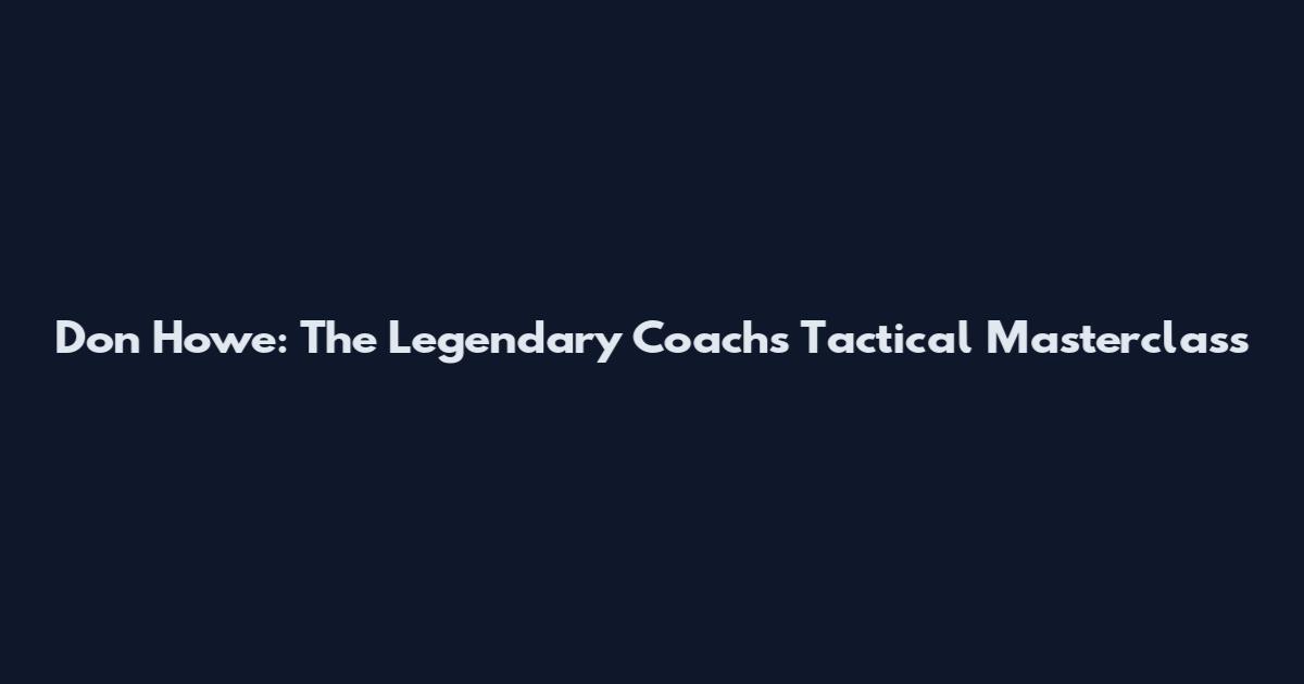 Don Howe: The Legendary Coach's Tactical Masterclass