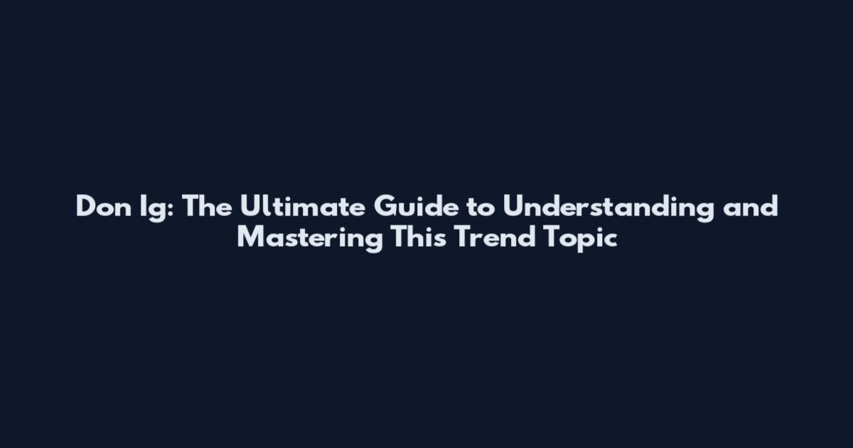 Don Ig: The Ultimate Guide to Understanding and Mastering This Trend Topic
