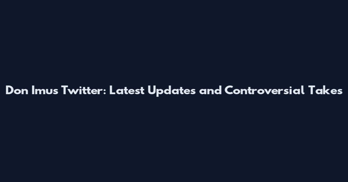 Don Imus Twitter: Latest Updates and Controversial Takes
