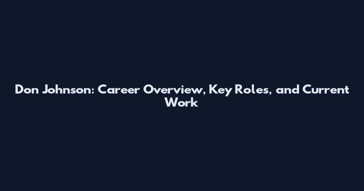 Don Johnson: Career Overview, Key Roles, and Current Work