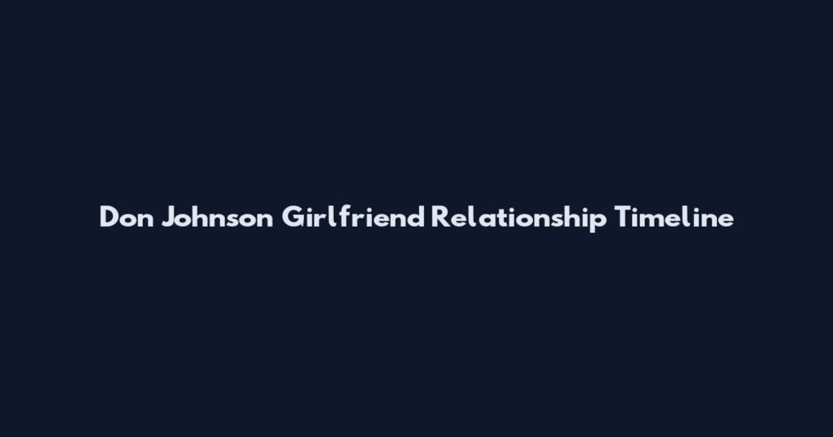 Don Johnson Girlfriend Relationship Timeline