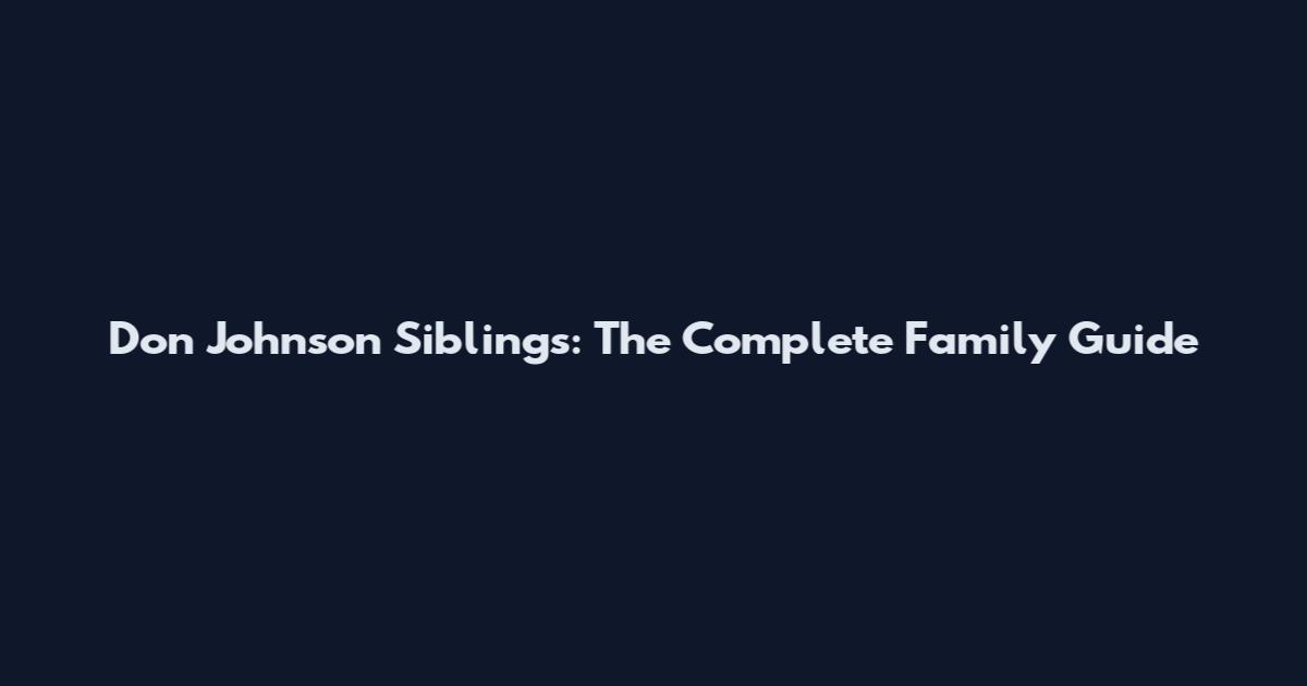Don Johnson Siblings: The Complete Family Guide