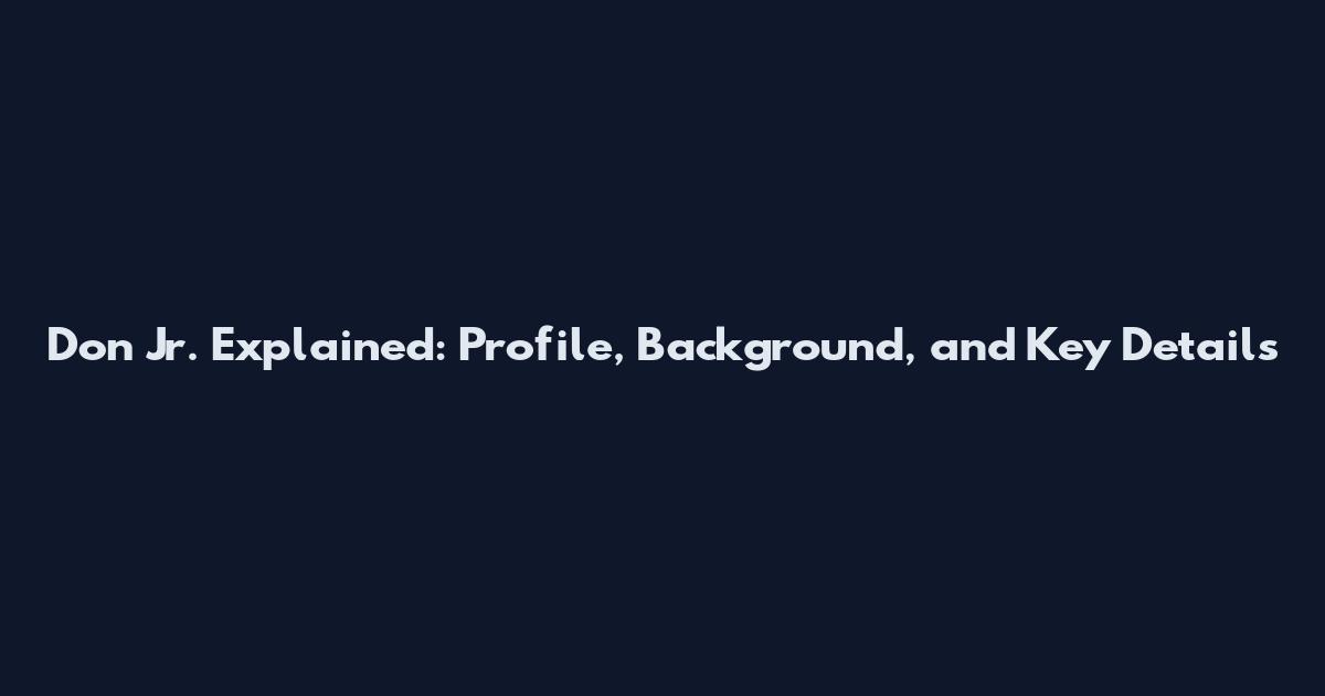 Don Jr. Explained: Profile, Background, and Key Details