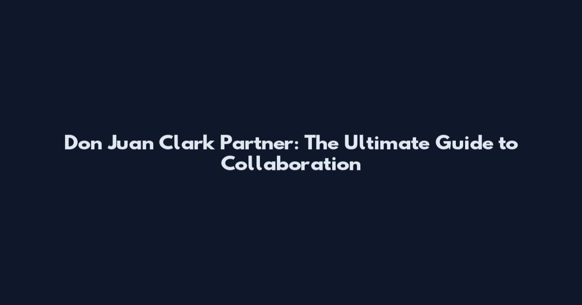Don Juan Clark Partner: The Ultimate Guide to Collaboration