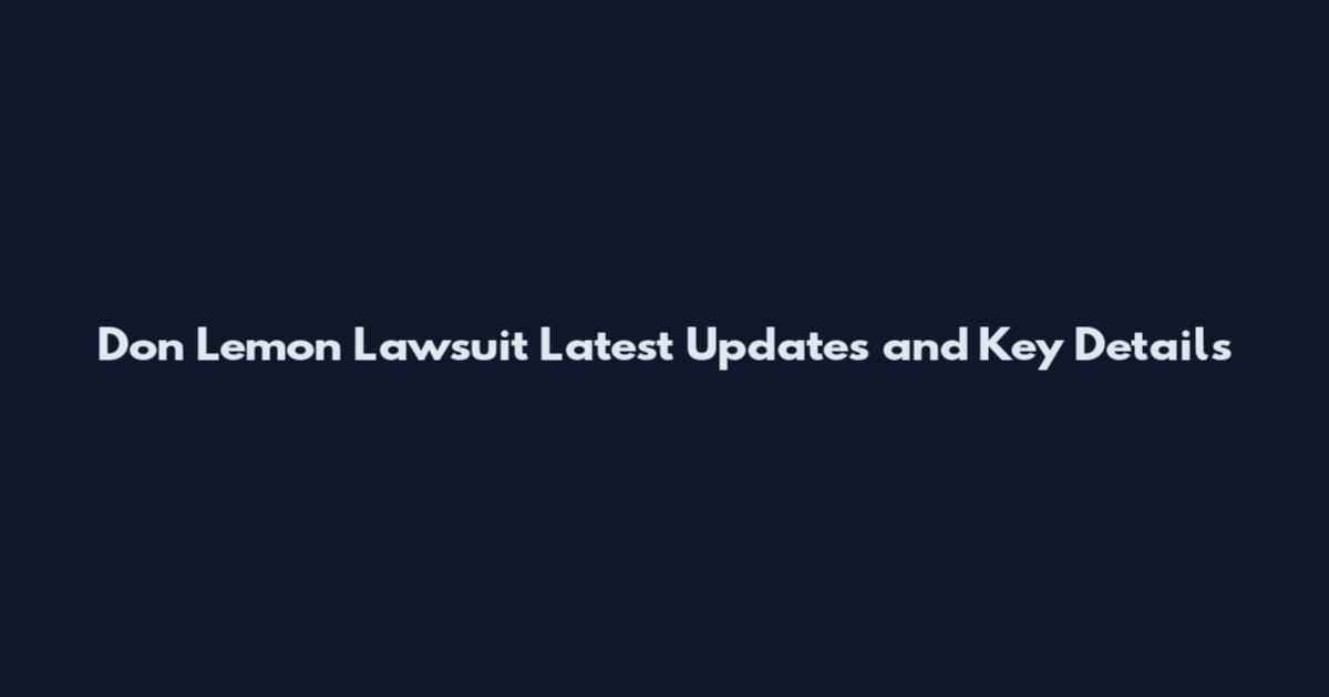 Don Lemon Lawsuit Latest Updates and Key Details