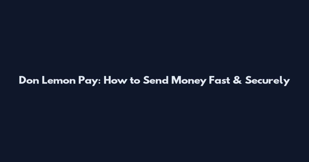 Don Lemon Pay: How to Send Money Fast & Securely