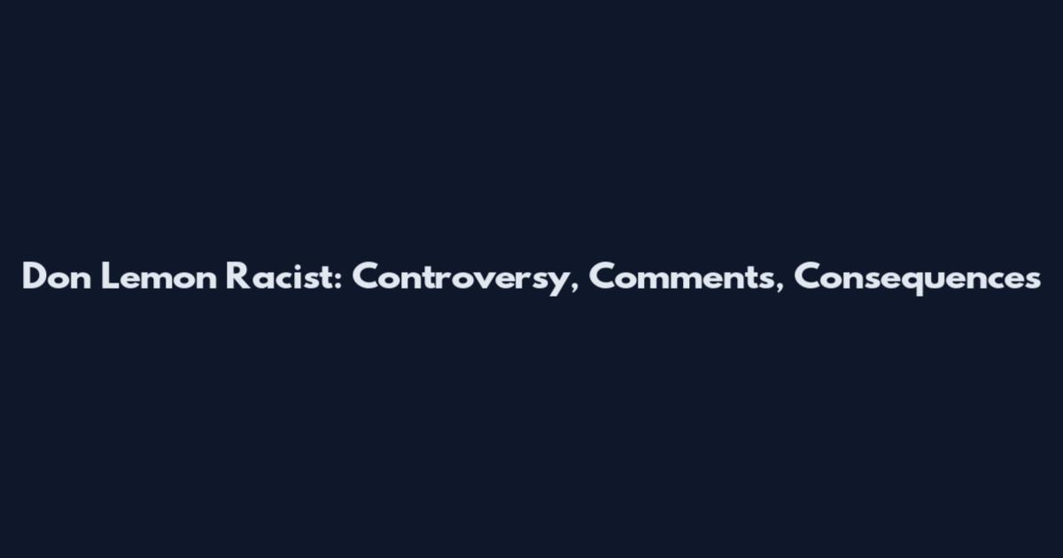 Don Lemon Racist: Controversy, Comments, Consequences