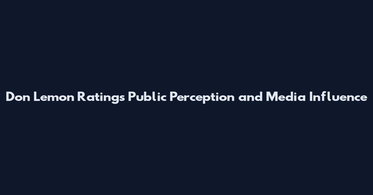 Don Lemon Ratings Public Perception and Media Influence