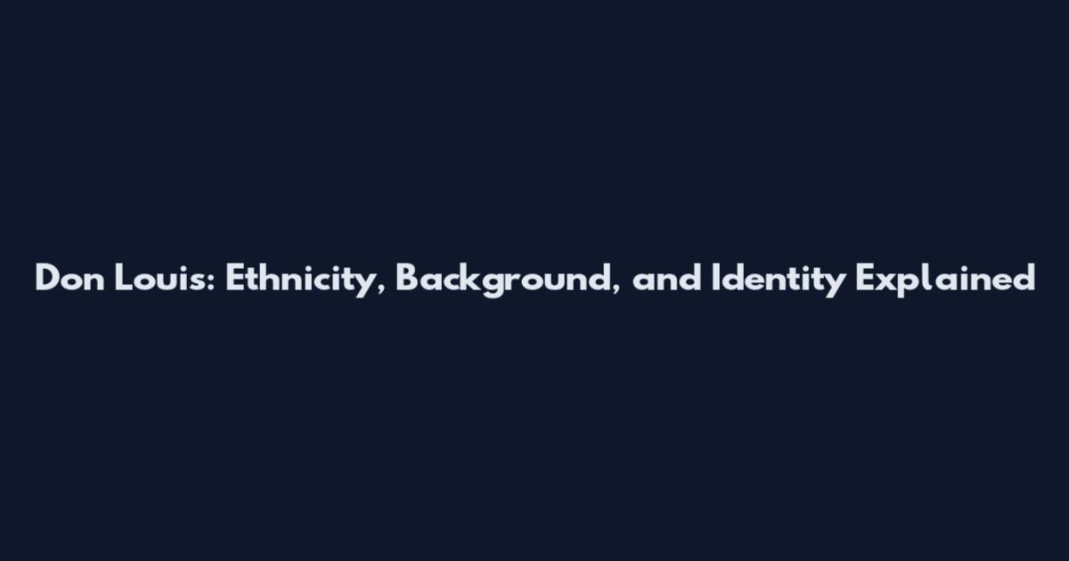 Don Louis: Ethnicity, Background, and Identity Explained