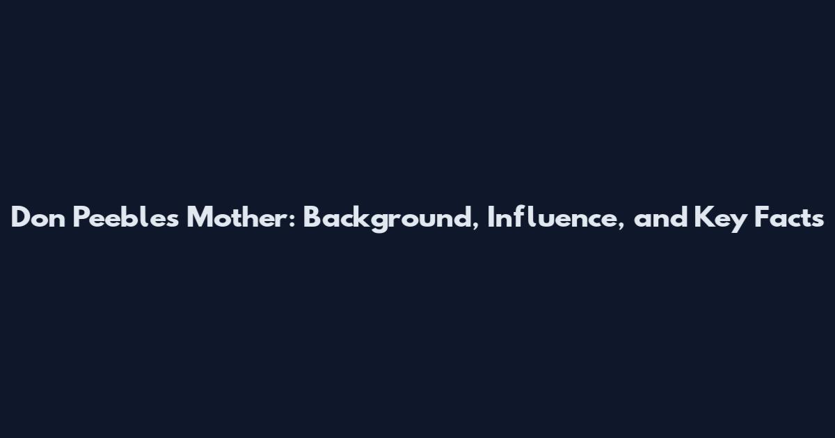 Don Peebles Mother: Background, Influence, and Key Facts