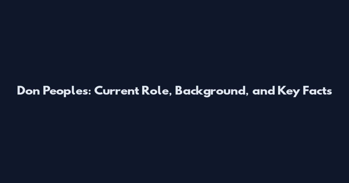 Don Peoples: Current Role, Background, and Key Facts