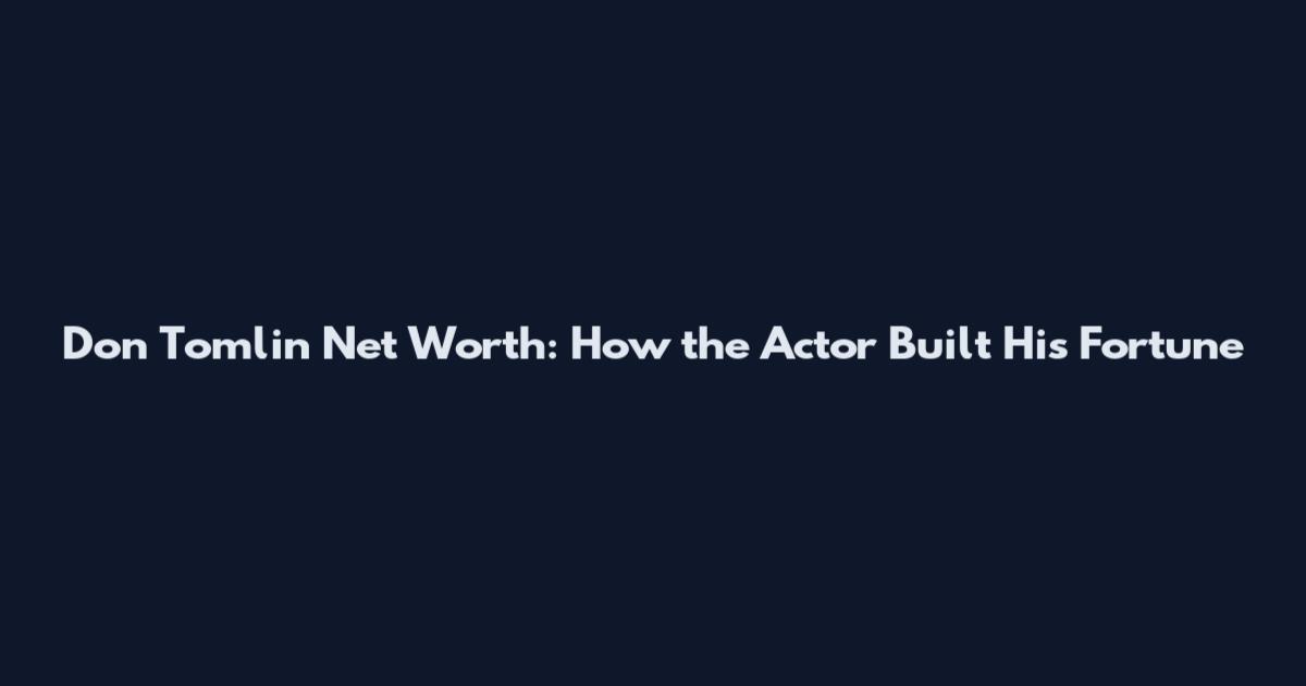 Don Tomlin Net Worth: How the Actor Built His Fortune