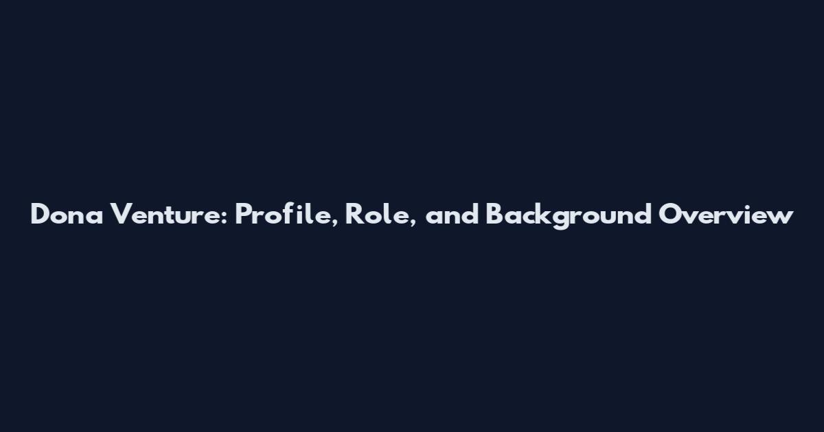 Dona Venture: Profile, Role, and Background Overview