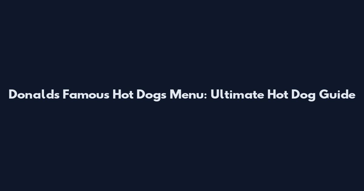 Donald's Famous Hot Dogs Menu: Ultimate Hot Dog Guide