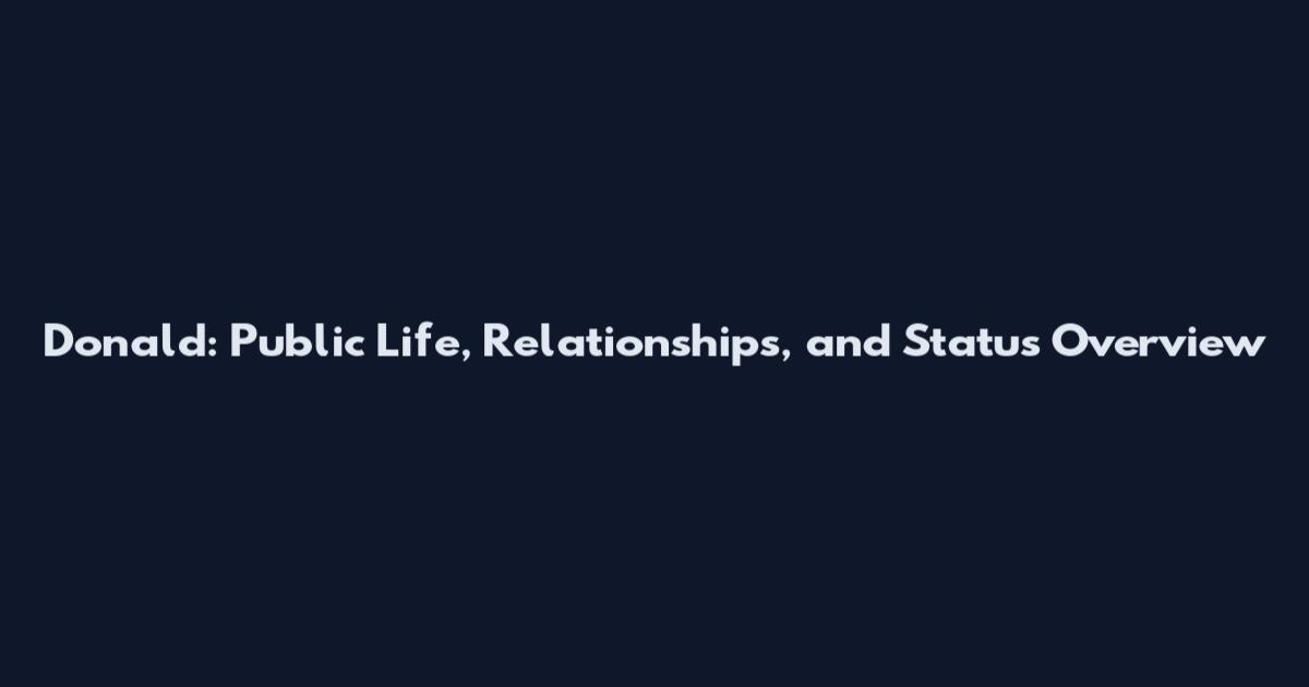 Donald: Public Life, Relationships, and Status Overview