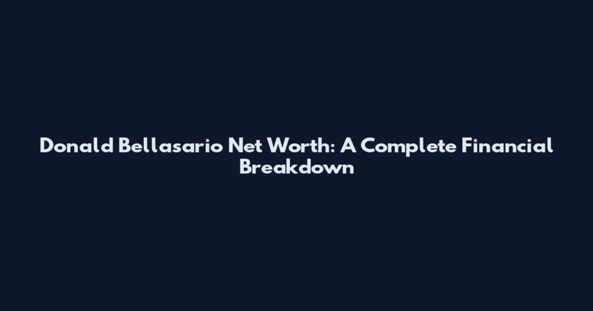 Donald Bellasario Net Worth: A Complete Financial Breakdown