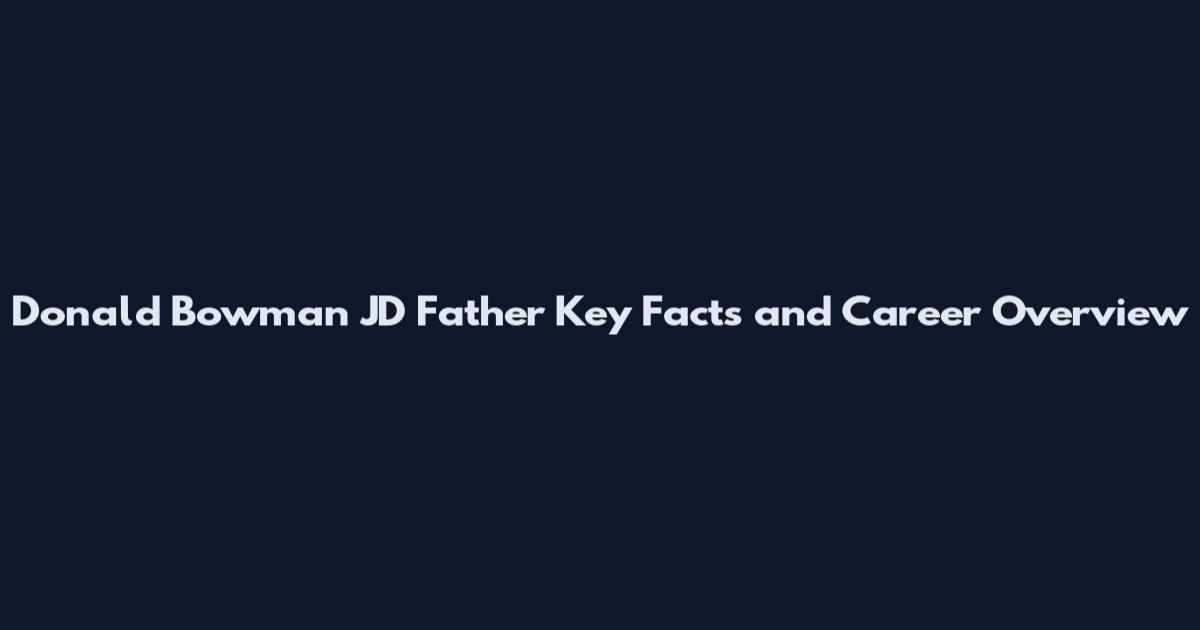 Donald Bowman JD Father Key Facts and Career Overview
