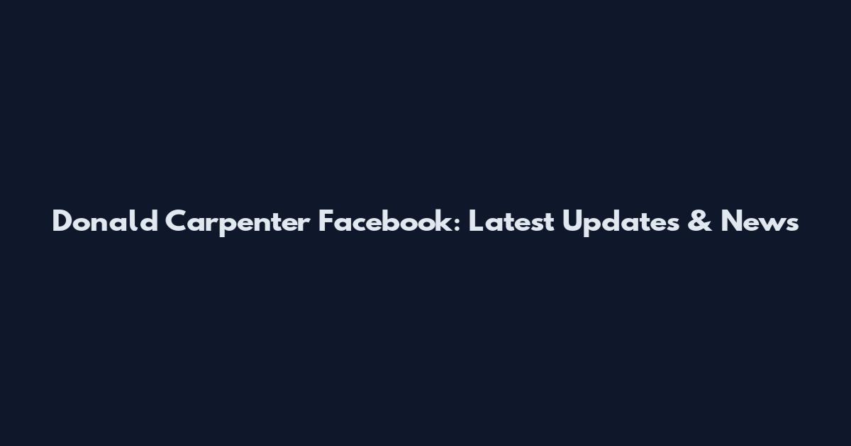 Donald Carpenter Facebook: Latest Updates & News
