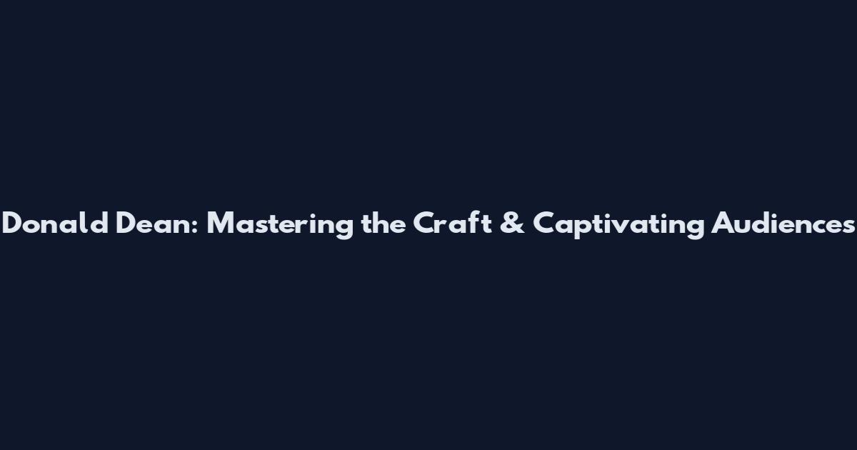 Donald Dean: Mastering the Craft & Captivating Audiences