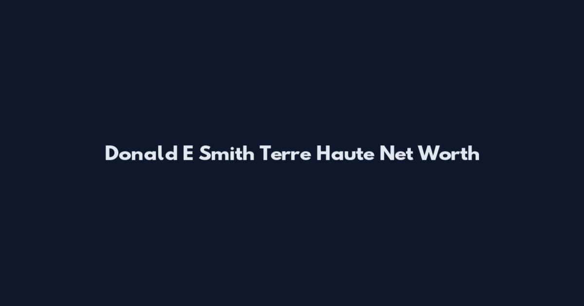 Donald E Smith Terre Haute Net Worth
