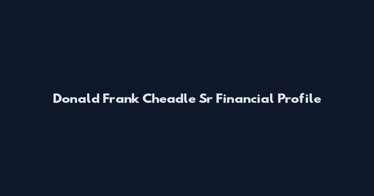 Donald Frank Cheadle Sr Financial Profile