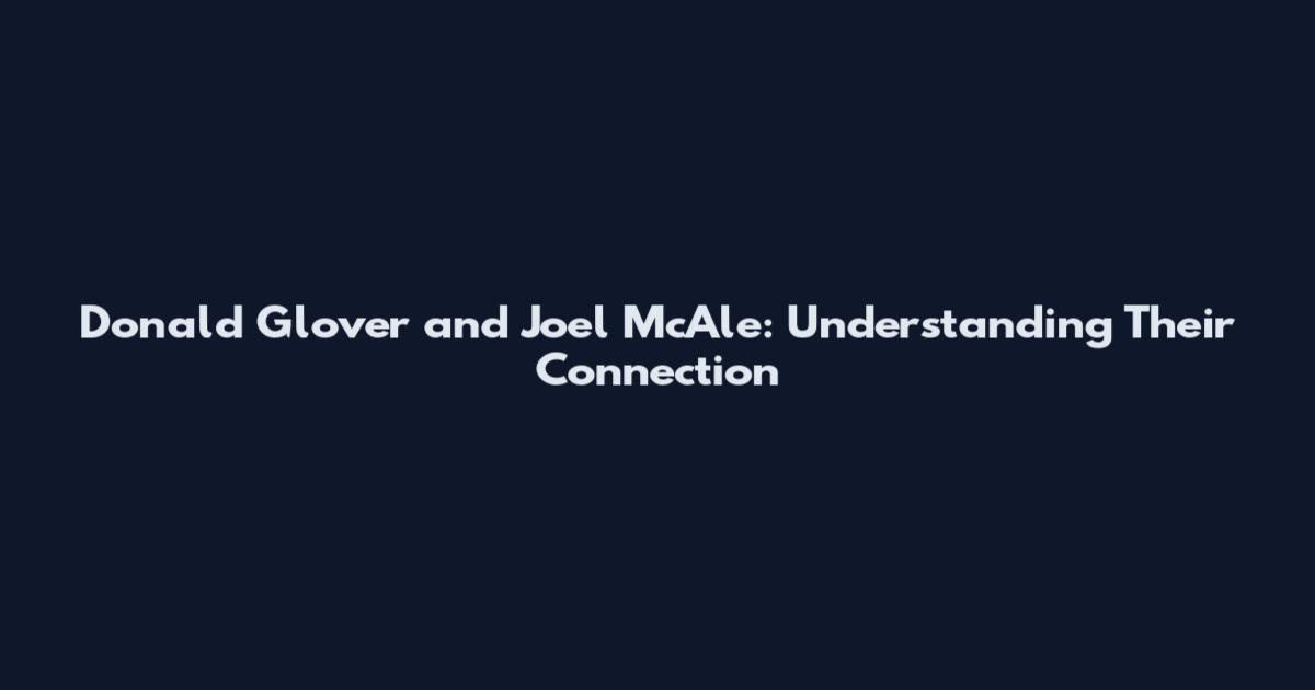 Donald Glover and Joel McAle: Understanding Their Connection