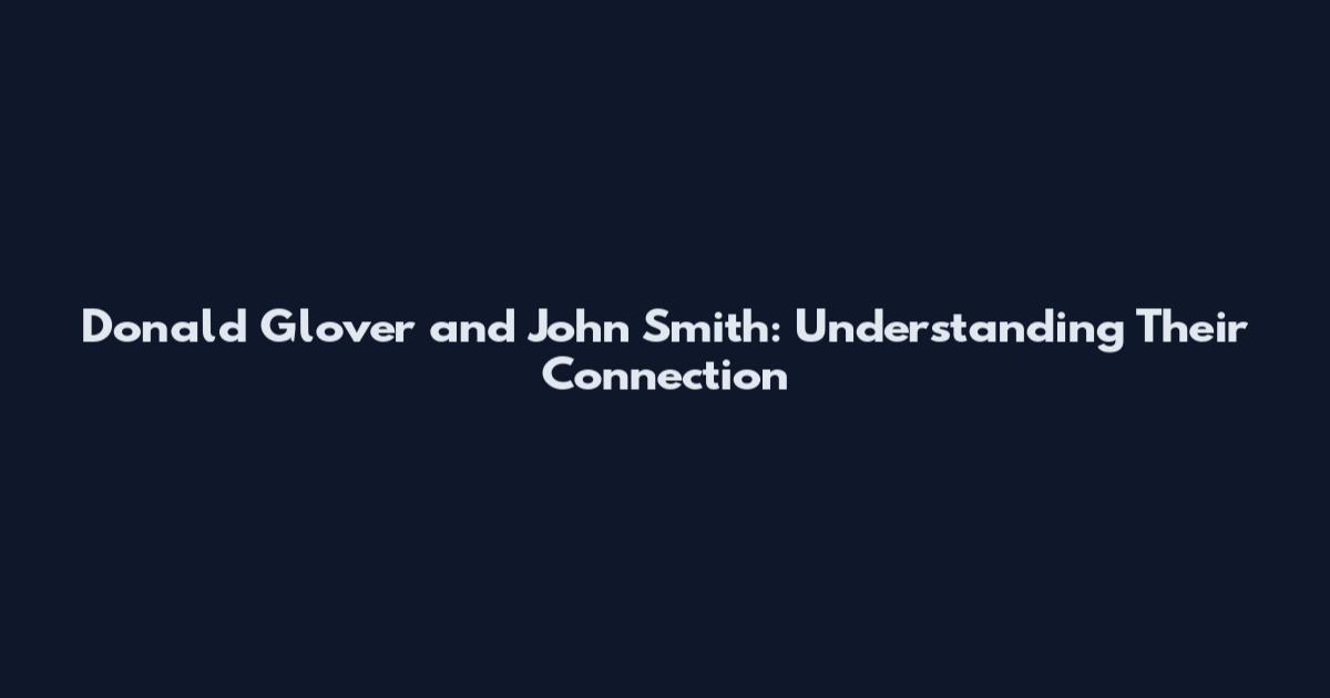Donald Glover and John Smith: Understanding Their Connection