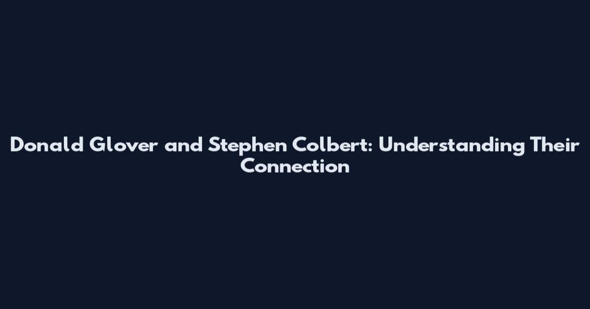Donald Glover and Stephen Colbert: Understanding Their Connection