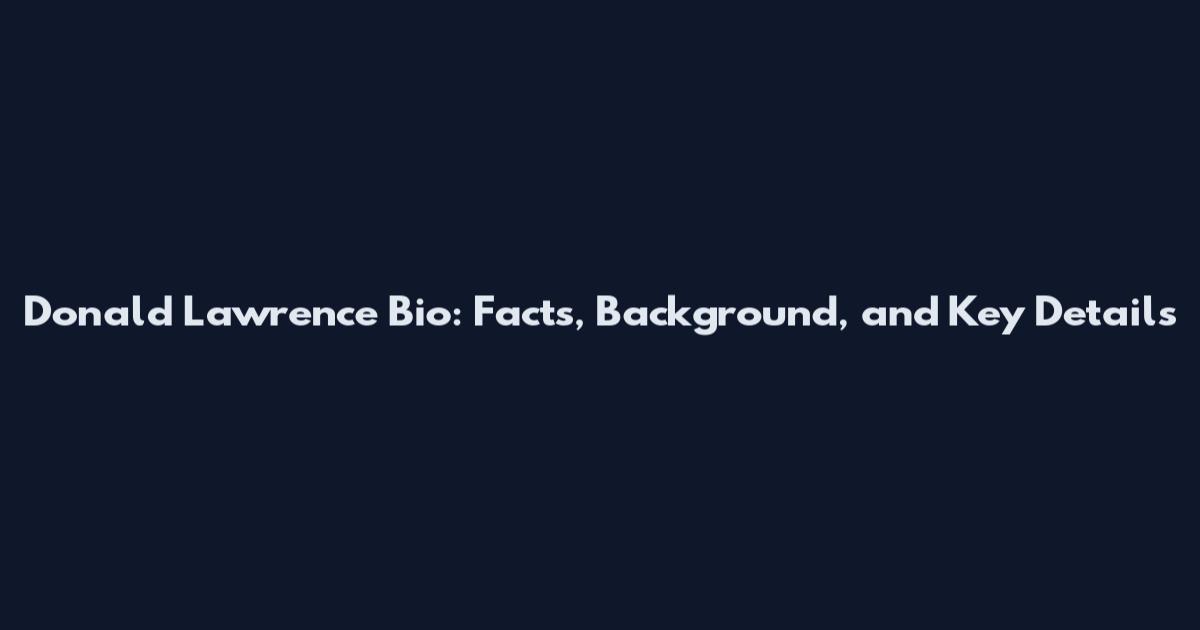 Donald Lawrence Bio: Facts, Background, and Key Details