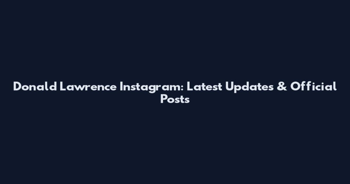 Donald Lawrence Instagram: Latest Updates & Official Posts