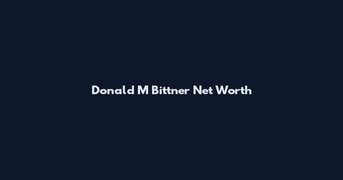 Donald M Bittner Net Worth