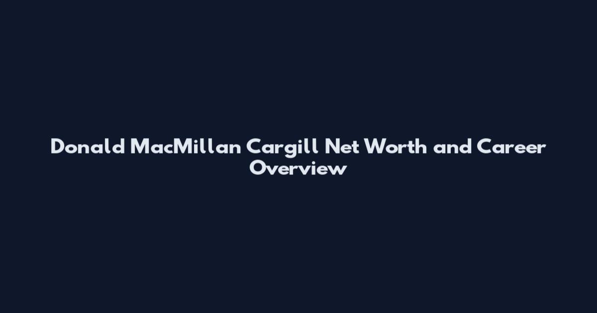 Donald MacMillan Cargill Net Worth and Career Overview
