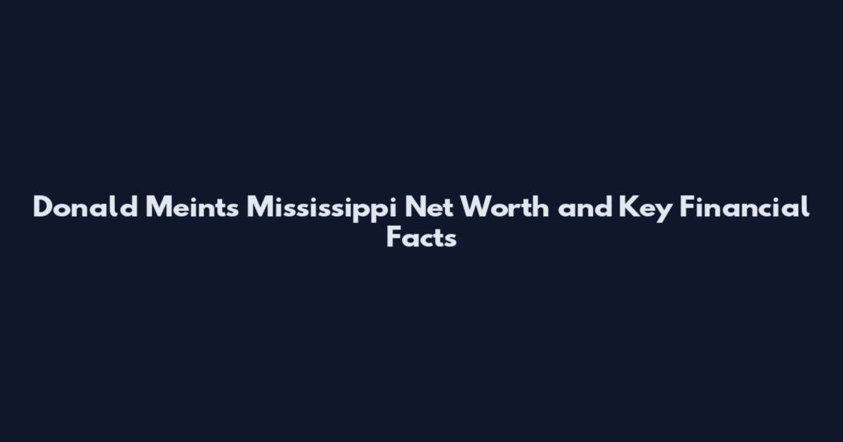 Donald Meints Mississippi Net Worth and Key Financial Facts